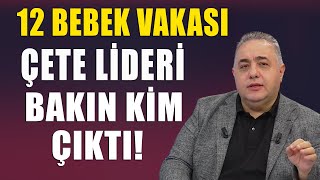 12 Bebek Vakası Çete lideri bakın kim çıktı [upl. by Cadmar]