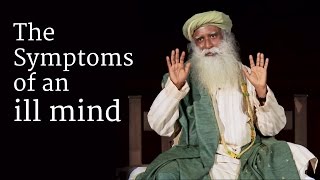 The Symptoms of an ill Mind  Sadhguru [upl. by Cathy389]