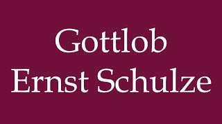 How to Pronounce Gottlob Ernst Schulze Correctly in German [upl. by Anuaik]