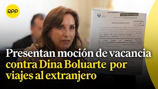 Dina Boluarte Presentan moción de vacancia por viajes al extranjero [upl. by Odelet]