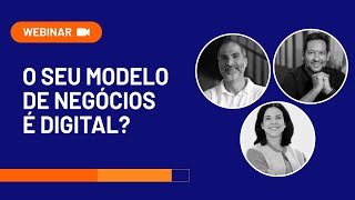 WEBINAR O seu modelo de negócios é digital [upl. by Htebyram]