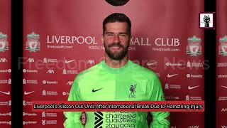 Liverpools Alisson Out Until After International Break Due to Hamstring Injury [upl. by Egiarc]