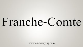 How To Say FrancheComte [upl. by Krahling]