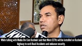 While talking with Media Div Com Kashmir said that More CCTVs will be installed on Kashmir highway [upl. by Nybbor774]