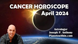 Cancer Horoscope April 2024  Astrologer Joseph P Anthony [upl. by Eadrahc]