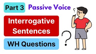 PASSIVE VOICE  Interrogative Sentences amp WH Questions  Part 3 [upl. by Lekcim659]