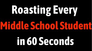 Roasting Every Middle School Student in 60 Seconds [upl. by Culbert]