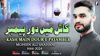 Kash Main Doure Payamber  Mohsin Ali Shahani  Naat  14462024 [upl. by Sualokin847]