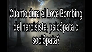 CUÁNTO DURA EL LOVE BOMBING DEL NARCISISTA PSICÓPATA O SOCIÓPATA  narcisista psicópata tpn [upl. by Deeas]