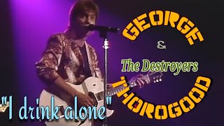 GEORGE THOROGOOD amp THE DESTROYERS  I Drink Alone [upl. by Hutt]