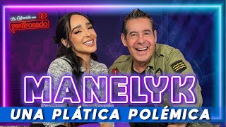 MANELYK una plática POLÉMICA  La entrevista con Yordi Rosado [upl. by Ardnalahs442]