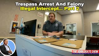 Trespass Arrest And Felony Illegal Intercept  Part 2 [upl. by Nadabus926]