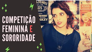 SORORIDADE E COMPETIÇÃO FEMININA TUDO O QUE VOCÊ PRECISA SABER [upl. by Lara]