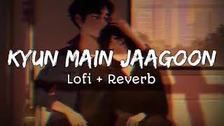 Kyun Main Jaagoon  Lofi  Reverb Song❤️  Shafqat Amanat Ali  Patiala House  Slow Song [upl. by Htebsle]