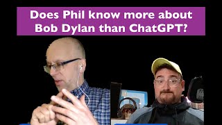 Does Phil know more about Bob Dylan than ChatGPT [upl. by Jenesia]