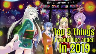 Epic Seven Top 5 Things I would Like Added 2019 [upl. by Yukio310]