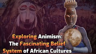 Exploring Animism The Fascinating Belief System of African Cultures [upl. by Elatnahc695]