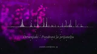 Drvenjaki  Pozdravi je prijatelju  Audio 2006 [upl. by Vandervelde671]