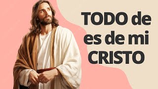 🎶 TODO es de MI CRISTO  Canto de ALABANZA a DIOS [upl. by Ylra]