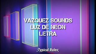 Vázquez Sounds  Luz de Neón Letra  Typical Rules [upl. by Bunting]