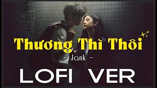 THƯƠNG THÌ THÔI  JANK LOFI [upl. by Ahsiyn]