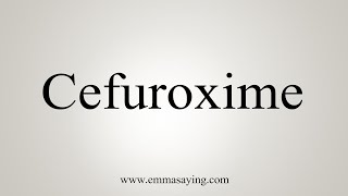 How To Say Cefuroxime [upl. by Jarlathus]