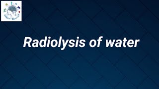 Radiolysis of water [upl. by Alesiram]