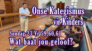 33 Onse Kategismus vir Kinders Sondag 23 Vr 5961 Wat baat jou geloof Ds F Smit WoordeuitsyWoning [upl. by Htezzil]