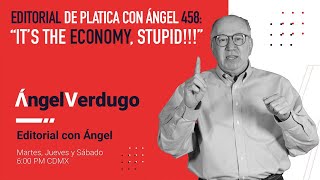 Editorial de Platica con Ángel 458 “It’s the economy stupid” [upl. by Mart]