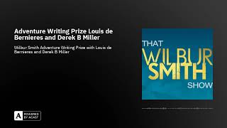 That Wilbur Smith Show Episode 35  Adventure Writing Prize Louis de Bernieres and Derek B Miller [upl. by Ialohcin]