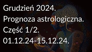 Grudzień 2024 Prognoza astrologiczna Część 12 011224151224 [upl. by Eissel]