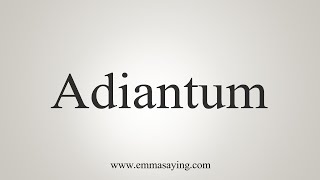 How To Say Adiantum [upl. by Greenwood76]