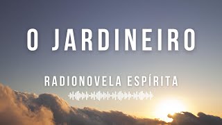 O Jardineiro  Radionovela EspÃ­rita [upl. by Jamille]