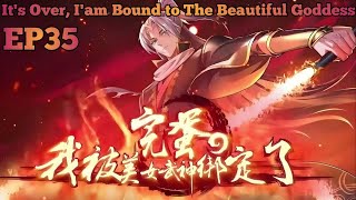 Its Over Iam Bound to The Beautiful Goddess EP 35 Multi Sub [upl. by Annekahs]