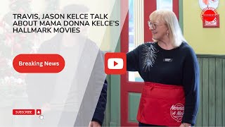 Travis Jason Kelce Talk About Mama Donna Kelce’s Hallmark Movies [upl. by Lester585]