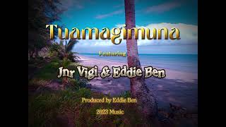 Tuamagimuna Ft Jnr Vigi amp Eddie Ben [upl. by Joelie]