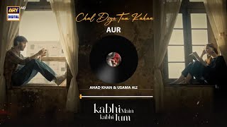 CHAL DIYE TUM KAHAN  AUDIO 🎧  AUR  AHAD KHAN amp USAMA ALI  RAFFEY ANWAR  KABHI MAIN KABHI TUM [upl. by Idaline]