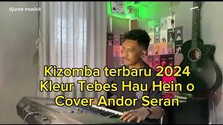 Kizomba Terbaru 2024 Kleur Tebes Hau Hein O Cover Andro Seran [upl. by Selrhc]