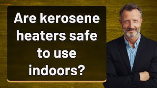 Are kerosene heaters safe to use indoors [upl. by Elfstan324]