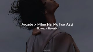 Arcade x Milne Hai Mujhse Aayi  Slowed  Reverb [upl. by Nellda]