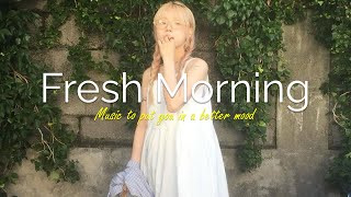 Playlist Fresh Morning  Chill vibe songs to start your morning [upl. by Ludwog818]