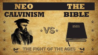 NeoCalvinism vs The Bible 001 [upl. by Eltsyek]