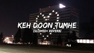 Keh Doon Tumhe Remix Slowed  Reverb  Baadshaho  Emraan Hashmi Esha Gupta [upl. by Eliezer]