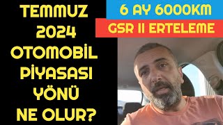 TEMMUZ 2024 OTOMOBİL PİYASASI YÖNÜ NE OLUR GSR2 VE 6AY 6000KM ETKİSİ [upl. by Brom]