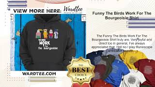 Funny The Birds Work For The Bourgeoisie Shirt [upl. by Kreis]