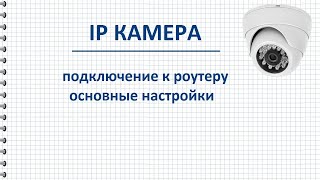 Подключение IP камеры к роутеру порядок действий и основные настройки [upl. by Billen]