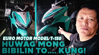 Euro Motor Model T150  MGA DAHILAN KUNG BAKIT ITO O HINDI ITO ANG MOTOR NA PARA SAYO [upl. by Ittak]