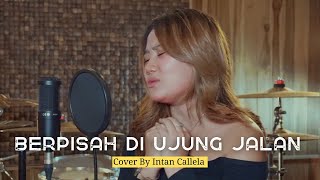 BERPISAH DI UJUNG JALAN  SULTAN COVER INTAN CALLELA [upl. by Eedoj]