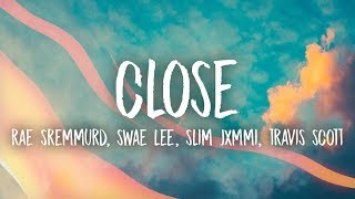 Rae Sremmurd Swae Lee Slim Jxmmi  CLOSE Lyrics ft Travis Scott [upl. by Keeley]