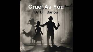 Cruel As You by Bill Barlow [upl. by Stralka]